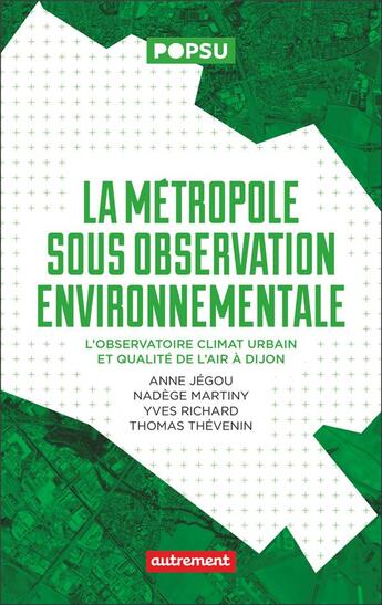 Couverture du livre « La métropole sous observation environnementale : L'observatoire climat urbain et qualité de l'air à Dijon » de Yves Richard et Anne Jegou et Nadege Martiny et Thomas Thevenin aux éditions Autrement