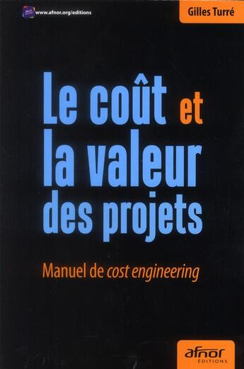 Couverture du livre « Le coût et la valeur des projets ; manuel de cost engineering » de Gilles Turre aux éditions Afnor