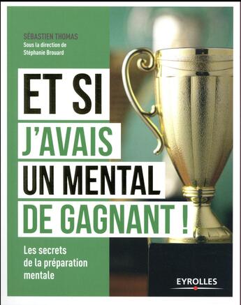 Couverture du livre « Et si j'avais un mental de gagnant ! les secrets de la préparation mentale » de Stephanie Brouard et Sebastien Thomas aux éditions Eyrolles