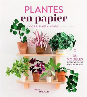 Couverture du livre « Plantes en papier ; 35 modèles incroyablement réalistes à créer » de Corrie Beth Hogg aux éditions Eyrolles