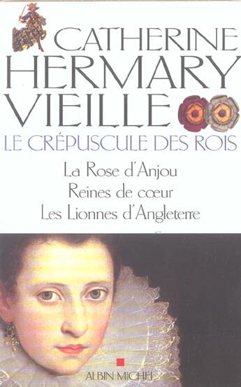 Couverture du livre « Le crépuscule des rois ; la rose d'Anjou, reines de coeur, les lionnes d'angleterre » de Catherine Hermary-Vieille aux éditions Albin Michel