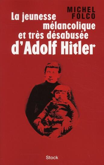 Couverture du livre « La jeunesse mélancolique et très désabuséee d'Adolf Hitler » de Michel Folco aux éditions Stock