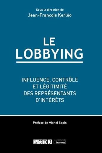 Couverture du livre « Le lobbying ; influence, contrôle et légitimité des représentants d'intérêts » de Jean-Francois Kerleo aux éditions Lgdj