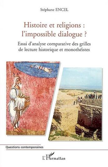 Couverture du livre « Histoire et religions : l'impossible dialogue ? ; essai d'analyse comparative des grilles de lecture historique et monothéistes » de Stephane Encel aux éditions L'harmattan