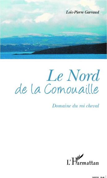 Couverture du livre « Le nord de la Cornouaille ; domaine du roi cheval » de Loic-Pierre Garraud aux éditions L'harmattan