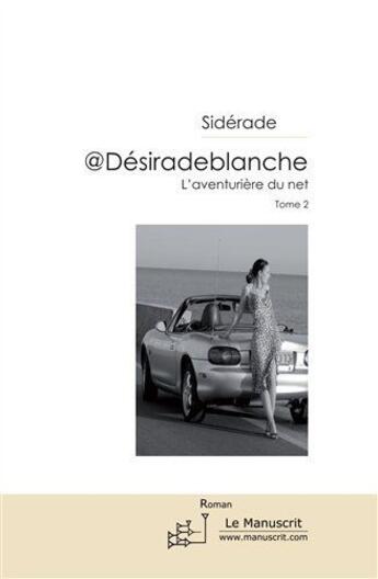 Couverture du livre « L'aventurière du net t.2 ; @désiradeblanche » de Siderade aux éditions Le Manuscrit