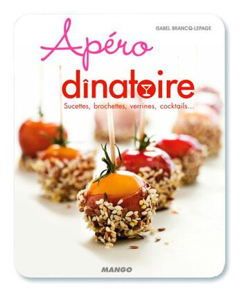 Couverture du livre « Apéro dînatoire ; sucettes, brochettes, verrines, cocktails... » de Isabel Brancq-Lepage aux éditions Mango