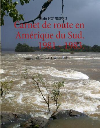 Couverture du livre « Carnet de route en Amérique du Sud ; 1981-1983 » de Alain Hourseau aux éditions Books On Demand