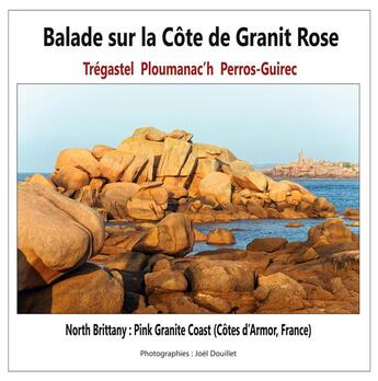 Couverture du livre « Balade sur la Côte de Granit Rose : Trégastel, Ploumanac'h, Perros-Guirec ; North Brittany : Pink Granite Coast (Côtes d'Armor, France) » de Joel Douillet aux éditions Books On Demand