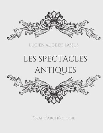 Couverture du livre « Les spectacles antiques : essai d'archéologie » de Lucien Augé De Lassus aux éditions Books On Demand