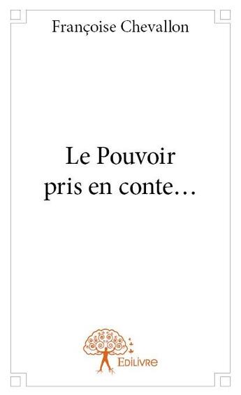 Couverture du livre « Le pouvoir pris en conte... » de Chevallon Francoise aux éditions Edilivre