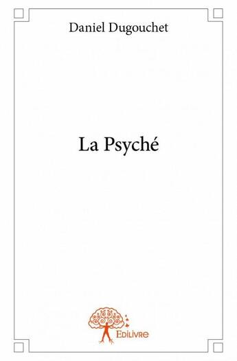 Couverture du livre « La psyché » de Daniel Dugouchet aux éditions Edilivre