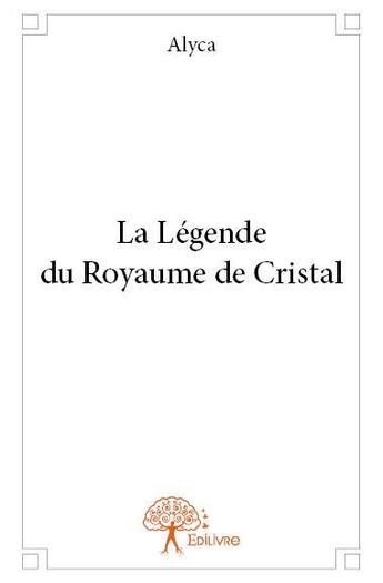 Couverture du livre « La légende du royaume de Cristal » de Alyca aux éditions Edilivre