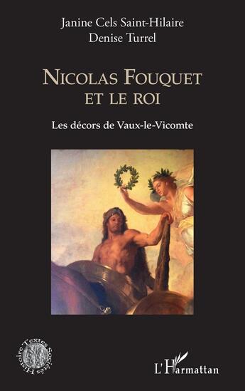 Couverture du livre « Nicolas Fouquet et le roi : les décors de Vaux-le-Vicomte » de Janine Cels Saint-Hilaire et Denise Turel aux éditions L'harmattan