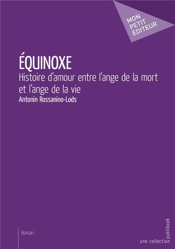 Couverture du livre « Équinoxe ; histoire d'amour entre l'ange de la mort et l'ange de la vie » de Antonin Rossanino-Lods aux éditions Mon Petit Editeur