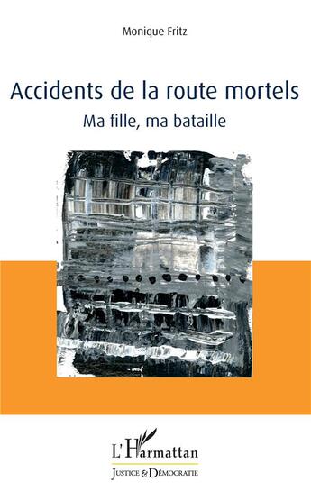 Couverture du livre « Accidents de la route mortels ; ma fille, ma bataille » de Monique Fritz aux éditions L'harmattan