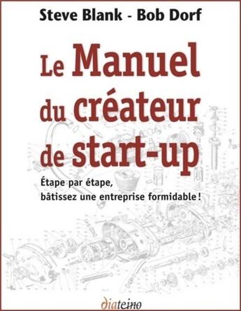 Couverture du livre « Le manuel du créateur de start-up ; étape par étape, bâtissez une entreprise formidables » de Steve Blank et Bob Dorf aux éditions Diateino