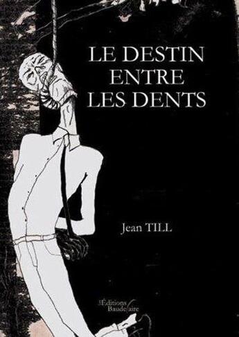 Couverture du livre « Le destin entre les dents » de Till Jean aux éditions Baudelaire