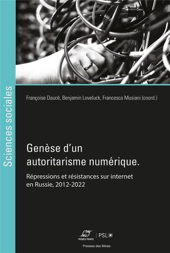 Couverture du livre « Genèse d'un autoritarisme numérique : répressions et résistances sur internet en Russie, 2012-2022 » de Francoise Dauce et Benjamin Loveluck et Francesca Musiani et Collectif aux éditions Presses De L'ecole Des Mines