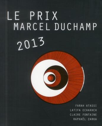 Couverture du livre « Le prix Marcel Duchamp 2013 » de Fontaine Claire et Latifa Echakhch et Raphael Zarka et Farah Atassi aux éditions Archibooks