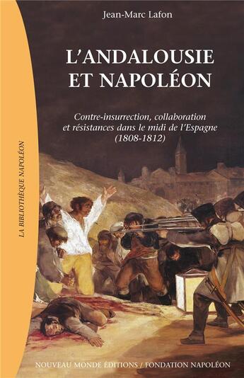 Couverture du livre « L'Andalousie et Napoléon ; contre-insurrection, collaboration et résistances dans le midi de l'Espagne (1808-1812) » de Jean-Marc Lafon aux éditions Nouveau Monde