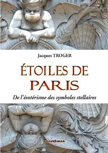 Couverture du livre « Étoiles de Paris ; de l'ésotérisme des symboles stellaires » de Jacques Troger aux éditions Decoopman