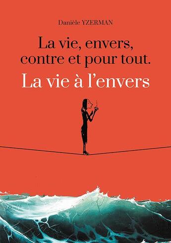 Couverture du livre « La vie, envers, contre et pour tout ; la vie à l'envers » de Daniele Yzerman aux éditions Les Trois Colonnes