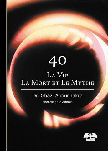 Couverture du livre « 40, la vie, la mort et le mythe » de Dr. Abouchakra aux éditions De Varly