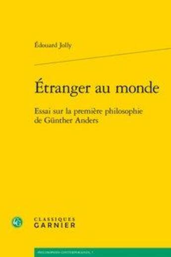 Couverture du livre « Étranger au monde ; essai sur la premiere philosophie de Gunther Anders » de Edouard Jolly aux éditions Classiques Garnier