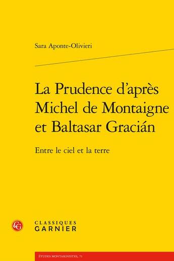 Couverture du livre « La prudence d'après Michel de Montaigne et Baltasar Gracián : entre le ciel et la terre » de Sara Aponte-Olivieri aux éditions Classiques Garnier