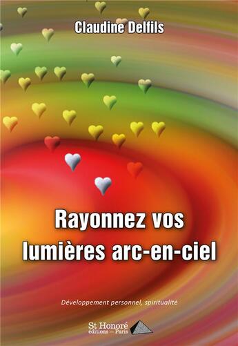 Couverture du livre « Rayonnez vos lumieres arc-en-ciel » de Delfils Claudine aux éditions Saint Honore Editions