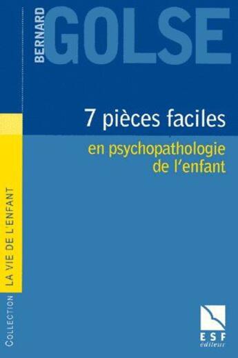 Couverture du livre « 7 pieces faciles en psychopathologie de l'enfant » de Bernard Golse aux éditions Esf