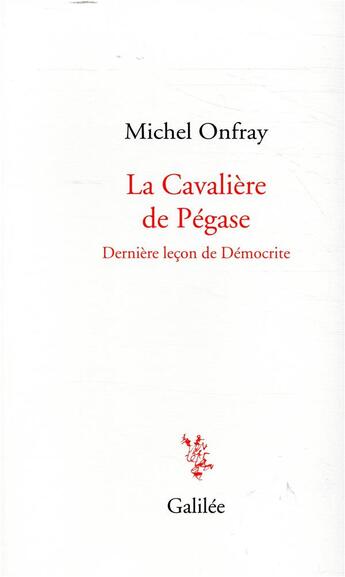 Couverture du livre « La cavalière de Pégase ; dernière leçon de Démocrite » de Michel Onfray aux éditions Galilee