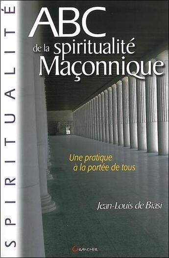 Couverture du livre « ABC de la spiritualité maçonnique ; une pratique à la portée de tous » de Jean-Louis De Biasi aux éditions Grancher