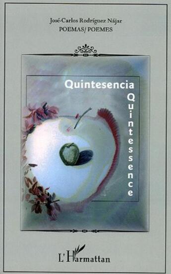 Couverture du livre « Quintesencia - Quintessence : Edition bilingue espagnol/ français » de Jose Carlos Rodriguez Najar aux éditions L'harmattan