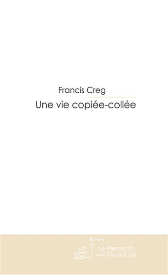 Couverture du livre « Une vie copiée-collée » de Creg-F aux éditions Le Manuscrit