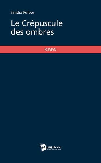 Couverture du livre « Le crépuscule des ombres » de Sandra Perbos aux éditions Publibook