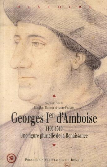 Couverture du livre « Georges Ier d'Amboise ; 1460-1510, une figure plurielle de la Renaissance » de Jonathan Dumont et Laure Fagnart aux éditions Pu De Rennes