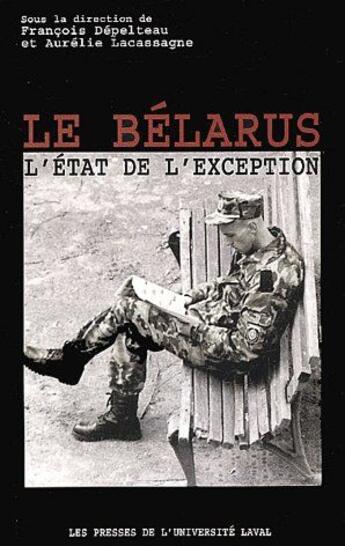 Couverture du livre « Le Bélarus, l'état de l'exception » de Francois Depelteau aux éditions Presses De L'universite De Laval