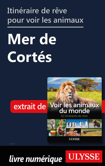 Couverture du livre « Itinéraire de rêve pour voir les animaux - Mer de Cortés » de Ariane Arpin-Delorme aux éditions Ulysse