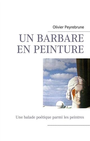 Couverture du livre « Un barbare en peinture ; une balade poétique parmi les peintres » de Olivier Peyrebrune aux éditions Books On Demand