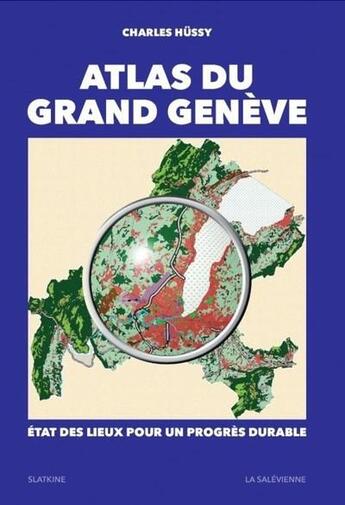 Couverture du livre « Atlas du grand Genève ; état des lieux pour un progrès durable » de Charles Hussy aux éditions La Salevienne