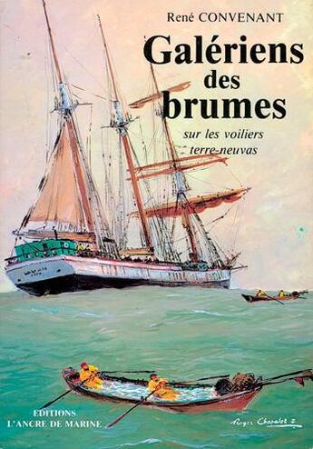 Couverture du livre « Galériens des brumes sur les voiliers terre-neuvas » de Rene Convenant aux éditions L'ancre De Marine