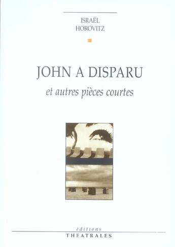 Couverture du livre « John a disparu et autres pieces courtes - john a disparu securite cat lady une fille pour le gros » de Israel Horovitz aux éditions Theatrales