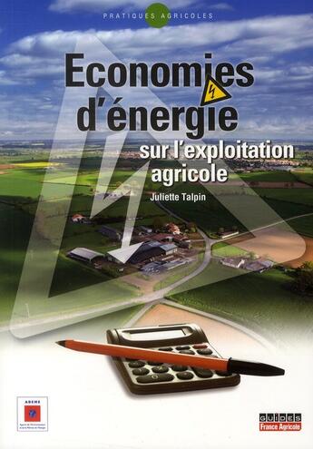 Couverture du livre « Économie d'énergie sur l'exploitation agricole ; guide de mise en oeuvre » de Juliette Talpin aux éditions France Agricole