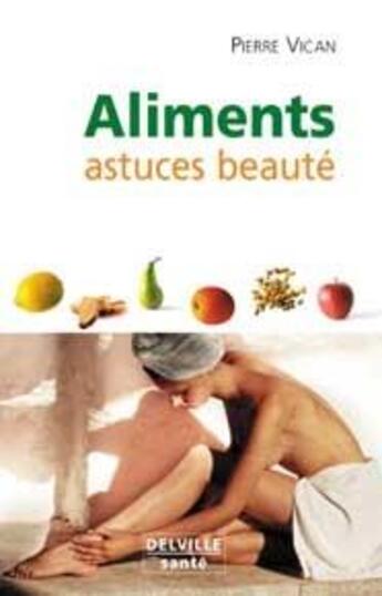 Couverture du livre « Aliments astuces beaute » de Pierre Vican aux éditions Delville