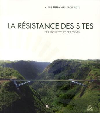 Couverture du livre « La résistance des sites ; de l'architecture des ponts » de Alain Spielmann aux éditions Presses Ecole Nationale Ponts Chaussees