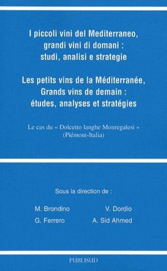 Couverture du livre « Les petits vins de la Méditerranée, grands vins de demain : études, analyses et stratégies / i piccoli vini del Mediterraneo, grandi vini di domani : studi, analisi e strategie » de G Ferrero et M Brondino et V Dardio et A Sid Ahmed aux éditions Publisud