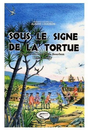 Couverture du livre « Sous le signe de la tortue ; voyages anciens à l'île Bourbon (1611-1725) » de Albert Lougnon aux éditions Orphie