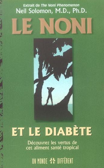 Couverture du livre « Le noni et le diabete - decouvrez les vertus de cet aliment sante tropical » de Solomon Neil aux éditions Un Monde Different